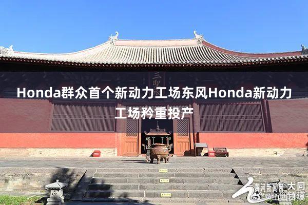 Honda群众首个新动力工场东风Honda新动力工场矜重投产