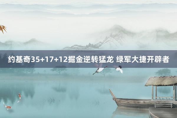 约基奇35+17+12掘金逆转猛龙 绿军大捷开辟者