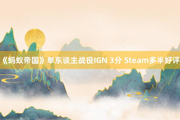 《蚂蚁帝国》单东谈主战役IGN 3分 Steam多半好评